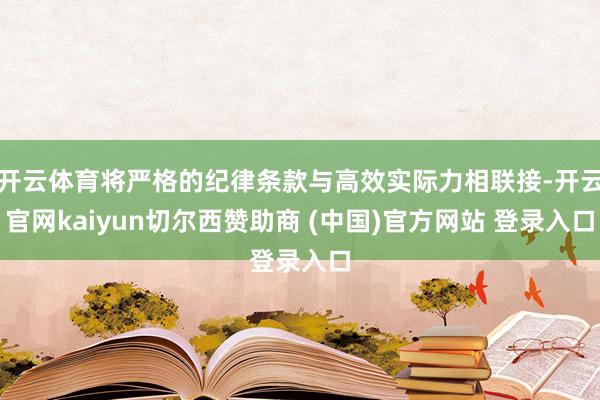 开云体育将严格的纪律条款与高效实际力相联接-开云官网kaiyun切尔西赞助商 (中国)官方网站 登录入口