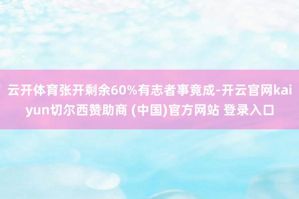 云开体育张开剩余60%有志者事竟成-开云官网kaiyun切尔西赞助商 (中国)官方网站 登录入口