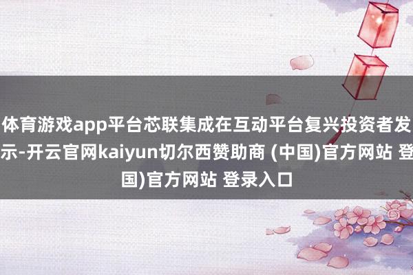 体育游戏app平台芯联集成在互动平台复兴投资者发问时暗示-开云官网kaiyun切尔西赞助商 (中国)官方网站 登录入口