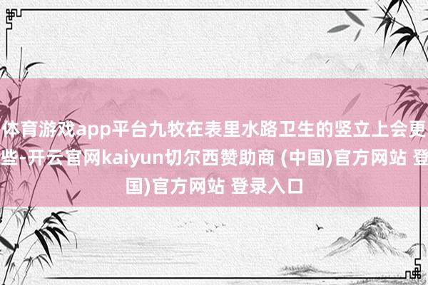 体育游戏app平台九牧在表里水路卫生的竖立上会更完善一些-开云官网kaiyun切尔西赞助商 (中国)官方网站 登录入口